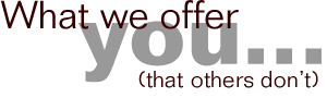 What we offer you, that others don't...